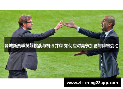 曼城新赛季英超挑战与机遇并存 如何应对竞争加剧与阵容变动