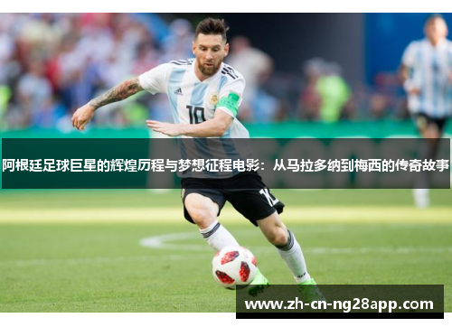阿根廷足球巨星的辉煌历程与梦想征程电影：从马拉多纳到梅西的传奇故事