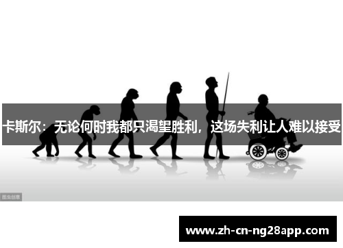 卡斯尔：无论何时我都只渴望胜利，这场失利让人难以接受