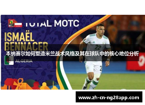 本纳赛尔如何塑造米兰战术风格及其在球队中的核心地位分析
