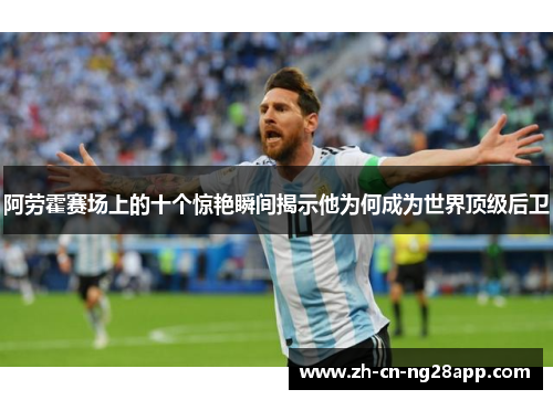 阿劳霍赛场上的十个惊艳瞬间揭示他为何成为世界顶级后卫