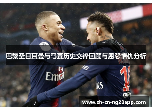 巴黎圣日耳曼与马赛历史交锋回顾与恩怨情仇分析