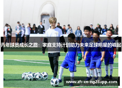 青年球员成长之路：家庭支持计划助力未来足球明星的崛起