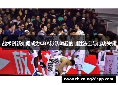 战术创新如何成为CBA球队崛起的制胜法宝与成功关键