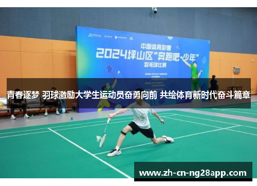 青春逐梦 羽球激励大学生运动员奋勇向前 共绘体育新时代奋斗篇章
