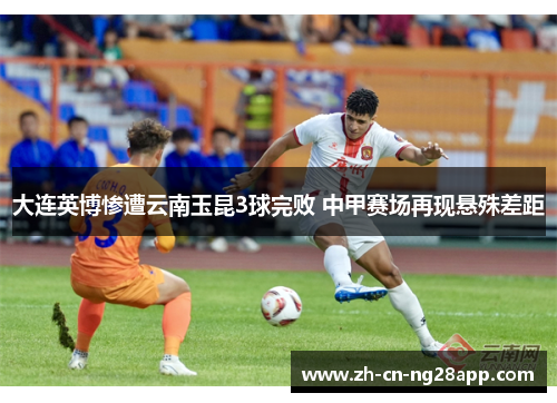 大连英博惨遭云南玉昆3球完败 中甲赛场再现悬殊差距