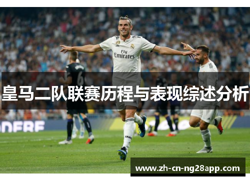 皇马二队联赛历程与表现综述分析