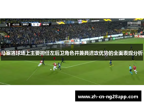 马塞洛球场上主要担任左后卫角色并兼具进攻优势的全面表现分析