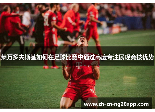 莱万多夫斯基如何在足球比赛中通过高度专注展现竞技优势